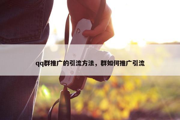 qq群推广的引流方法，群如何推广引流