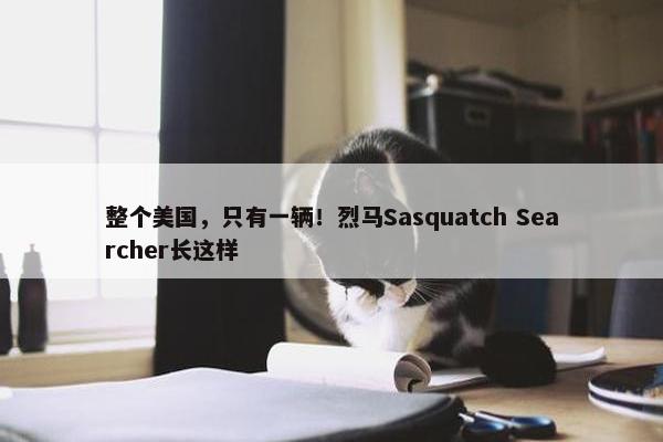 整个美国，只有一辆！烈马Sasquatch Searcher长这样