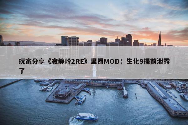 玩家分享《寂静岭2RE》里昂MOD：生化9提前泄露了