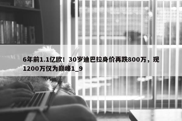 6年前1.1亿欧！30岁迪巴拉身价再跌800万，现1200万仅为巅峰1_9