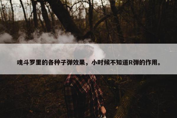 魂斗罗里的各种子弹效果，小时候不知道R弹的作用。